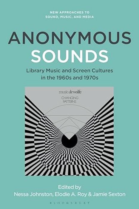Anonymous Sounds: Library Music And Screen Cultures In The 1960S And 1970S-..