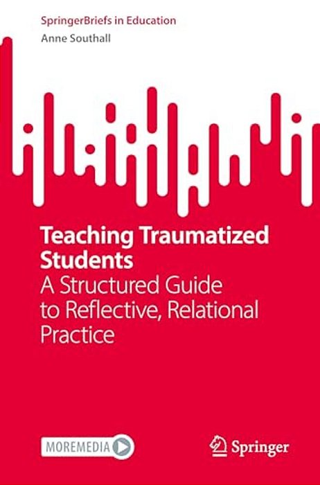 Teaching Traumatized Students: A Structured Guide To Reflective, Relational Practice-..