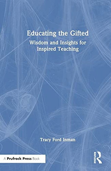Educating The Gifted: Wisdom And Insights For Inspired Teaching-..
