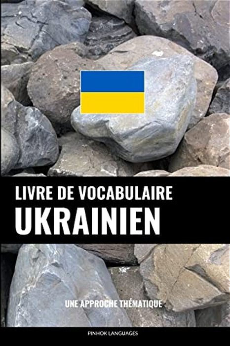 Livre De Vocabulaire Ukrainien: Une Approche Thématique-..