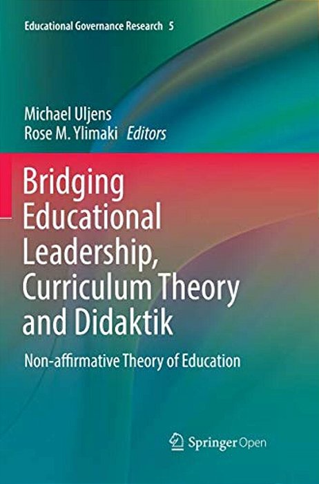 Bridging Educational Leadership, Curriculum Theory And Didaktik: Non-Affirmative Theory Of Education-..