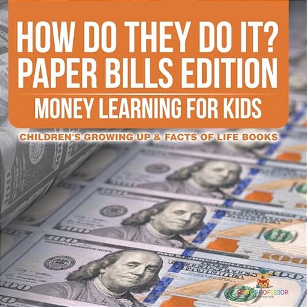 How Do They Do It? Paper Bills Edition - Money Learning For Kids Children's Growing Up & Facts Of Life Books-..