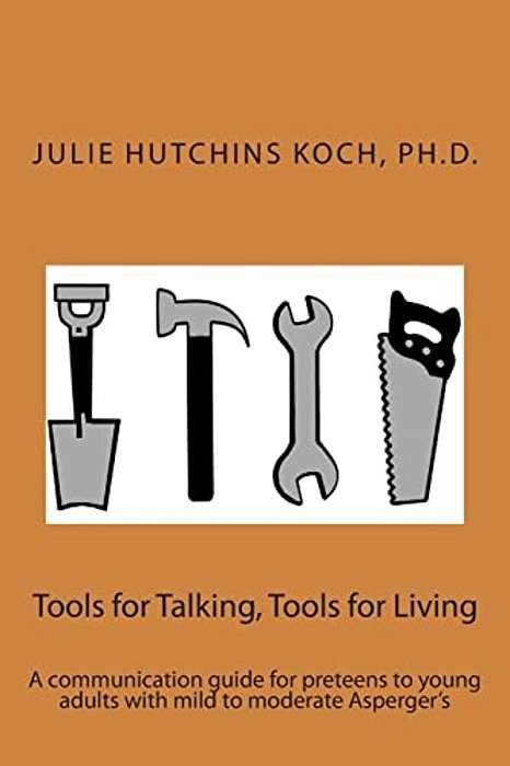 Tools For Talking, Tools For Living: A Communication Guide For Preteens To Young Adults With Mild To Moderate Asperger's-..