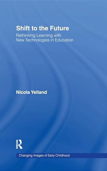 Shift To The Future: Rethinking Learning With New Technologies In Education-..