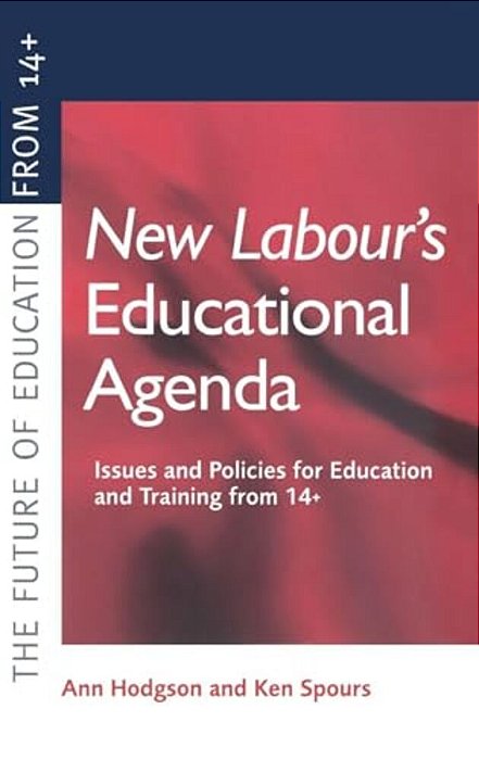 New Labour's New Educational Agenda: Issues And Policies For Education And Training At 14+-..