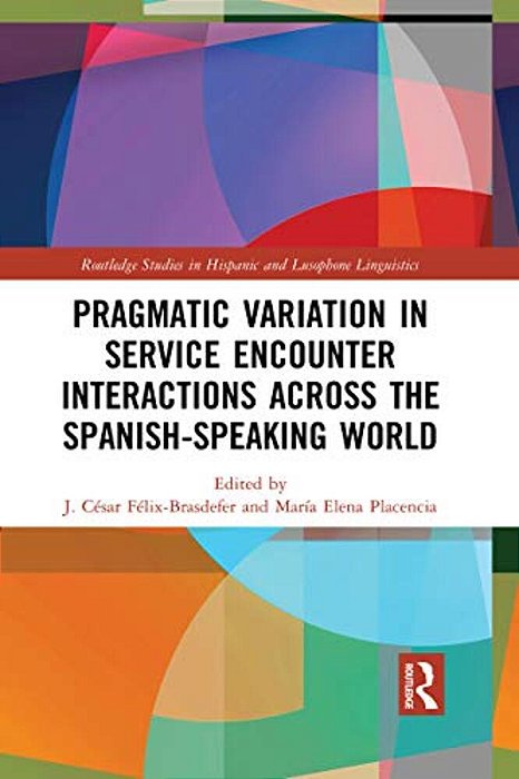Pragmatic Variation In Service Encounter Interactions Across The Spanish-Speaking World-..