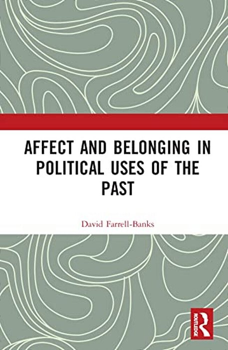 Affect And Belonging In Political Uses Of The Past-..