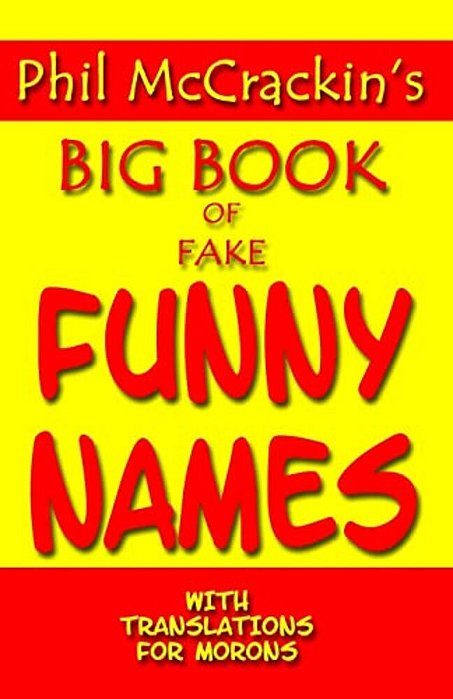 Phil Mccrackin's Big Book Of Fake Funny Names: With Translations For Morons-..