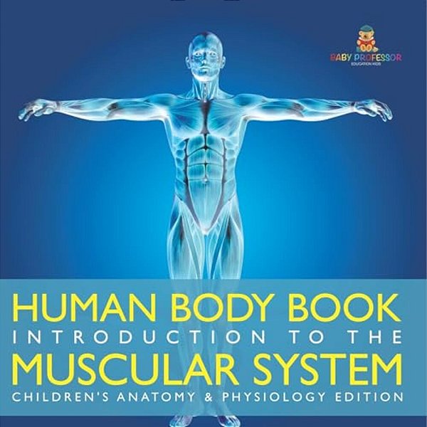 Human Body Book Introduction To The Muscular System Children's Anatomy & Physiology Edition-..