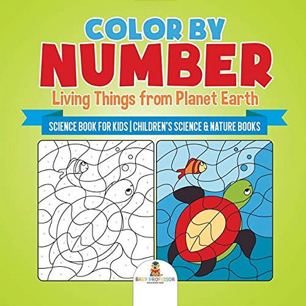 Color By Number: Living Things From Planet Earth - Science Book For Kids Children's Science & Nature Books-..