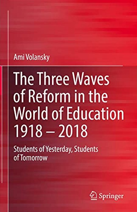 The Three Waves Of Reform In The World Of Education 1918 - 2018: Students Of Yesterday, Students Of Tomorrow-..