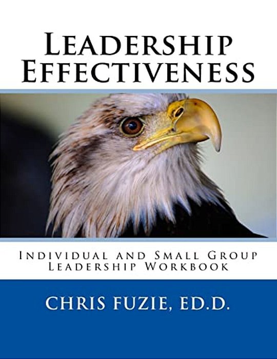 Leadership Effectiveness: Individual And Small Group Leadership Workbook-..