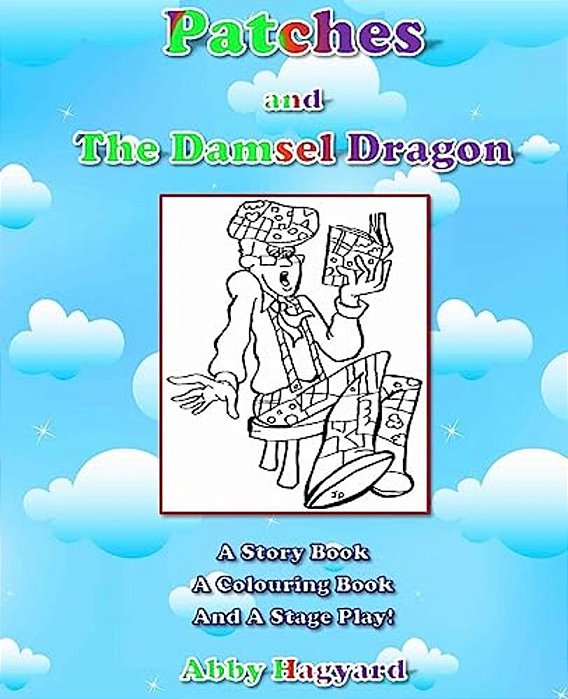 Patches And The Damsel Dragon: A Story Book, A Colouring Book And A Stage Play!-..