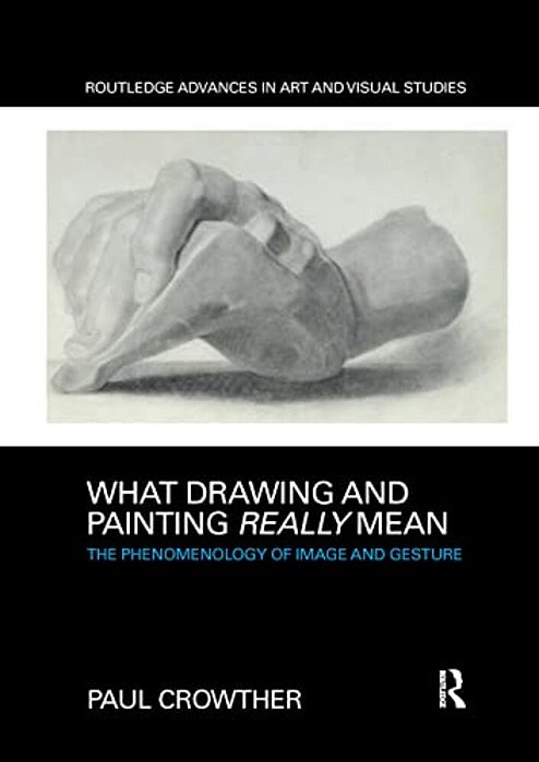 What Drawing And Painting Really Mean: The Phenomenology Of Image And Gesture-..
