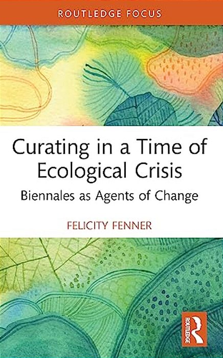 Curating In A Time Of Ecological Crisis: Biennales As Agents Of Change-..