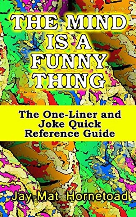 The Mind Is A Funny Thing: The One-Liner And Joke Quick Reference Guide-..