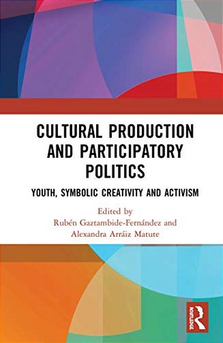 Cultural Production And Participatory Politics: Youth, Symbolic Creativity, And Activism-..