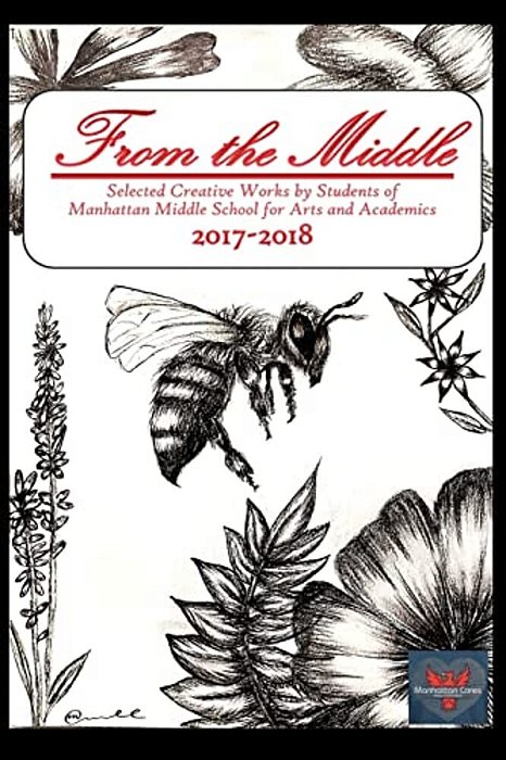 From The Middle, 2017-2018: Selected Creative Works By Students Of Manhattan Middle School For Arts And Academics Boulder, Colorado-..