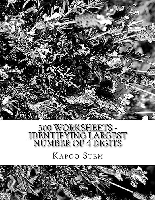 500 Worksheets - Identifying Largest Number Of 4 Digits: Math Practice Workbook-..