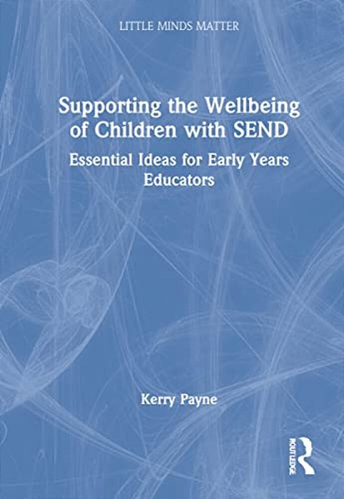 Supporting The Wellbeing Of Children With Send: Essential Ideas For Early Years Educators-..