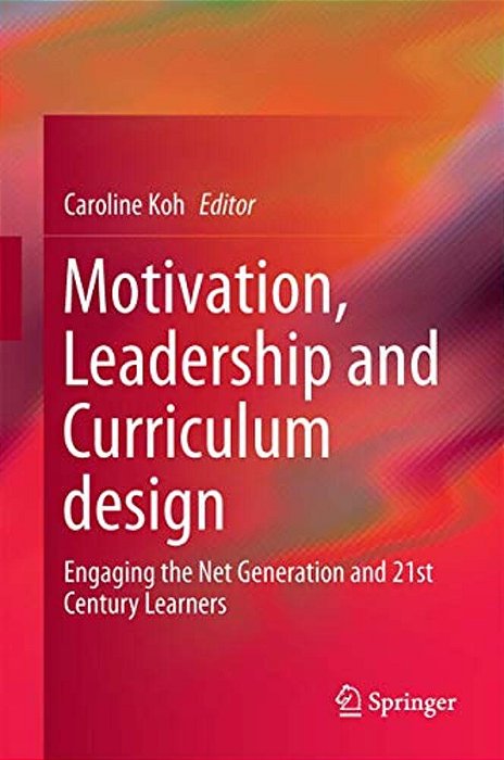 Motivation, Leadership And Curriculum Design: Engaging The Net Generation And 21St Century Learners-..