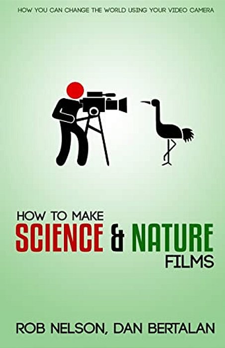 How To Make Science And Nature Films: A Guide For Emerging Documentary Filmmakers-..
