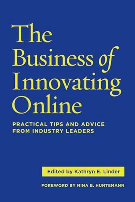 The Business Of Innovating Online: Practical Tips And Advice From Industry Leaders-..