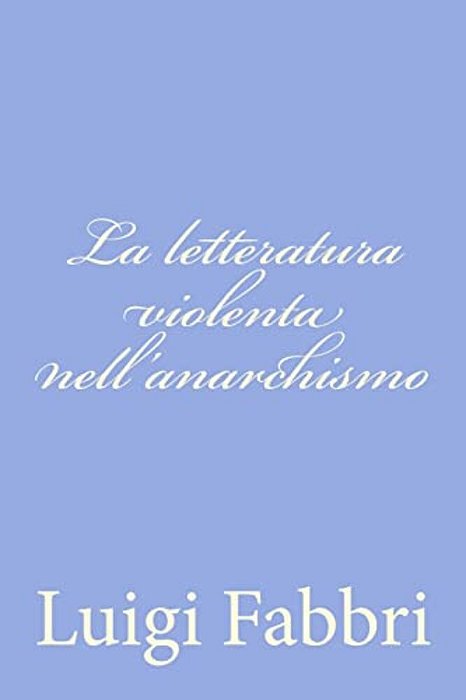 La Letteratura Violenta Nell'Anarchismo-..