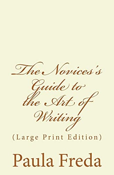 The Novice's Guide To The Art Of Writing: (Large Print Edition)-..