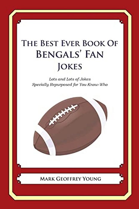 The Best Ever Book Of Bengals' Fan Jokes: Lots And Lots Of Jokes Specially Repurposed For You-Know-who-..