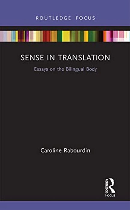 Sense In Translation: Essays On The Bilingual Body-..