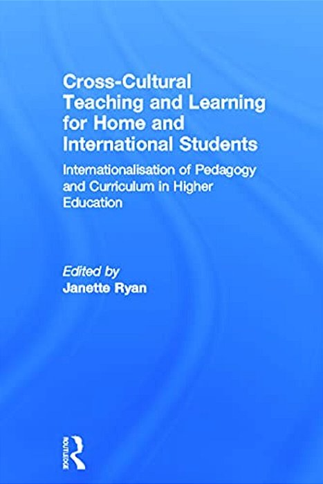Cross-Cultural Teaching And Learning For Home And International Students: Internationalisation Of Pedagogy And Curriculum In Higher Education-..