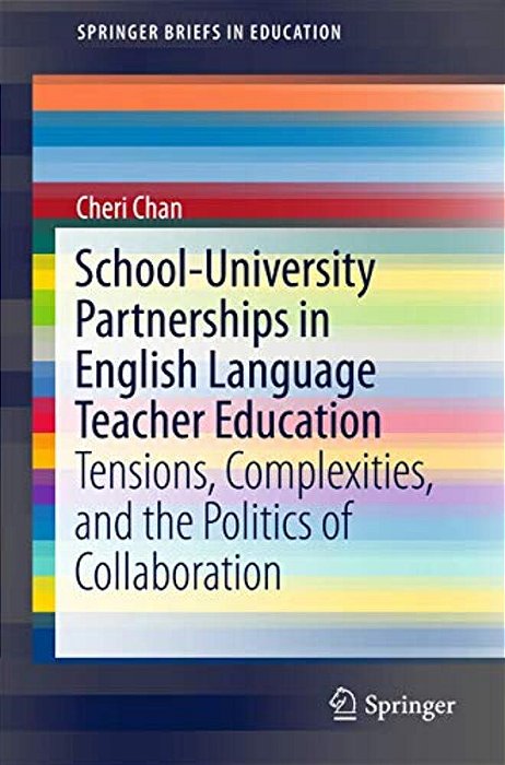 School-University Partnerships In English Language Teacher Education: Tensions, Complexities, And The Politics Of Collaboration-..