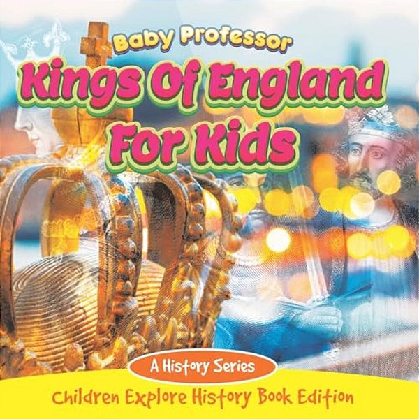 Kings Of England For Kids: A History Series - Children Explore History Book Edition-..