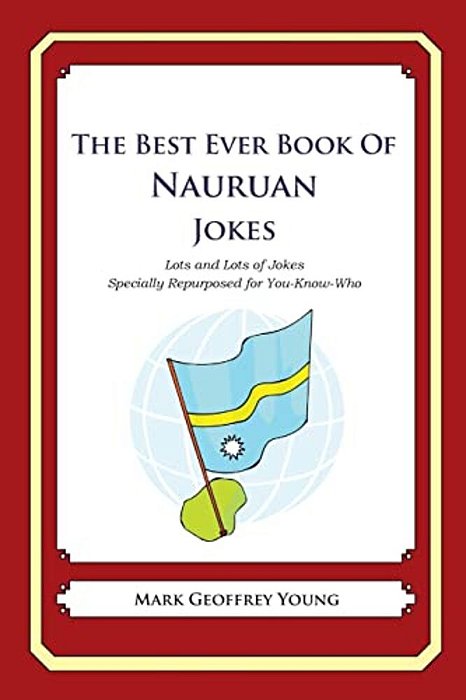 The Best Ever Book Of Nauruan Jokes: Lots And Lots Of Jokes Specially Repurposed For You-Know-who-..