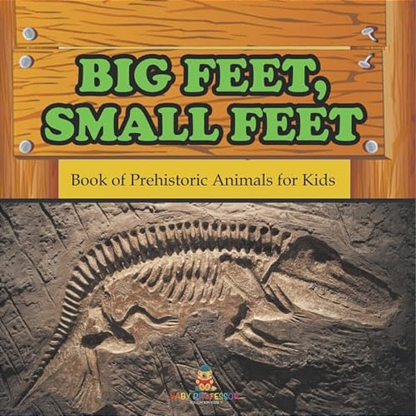 Big Feet, Small Feet: Book Of Prehistoric Animals For Kids-..