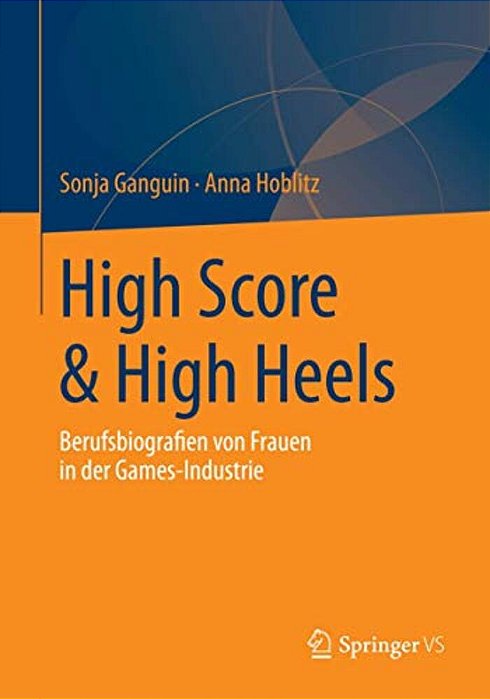 High Score & High Heels: Berufsbiografien Von Frauen In Der Games-Industrie-..