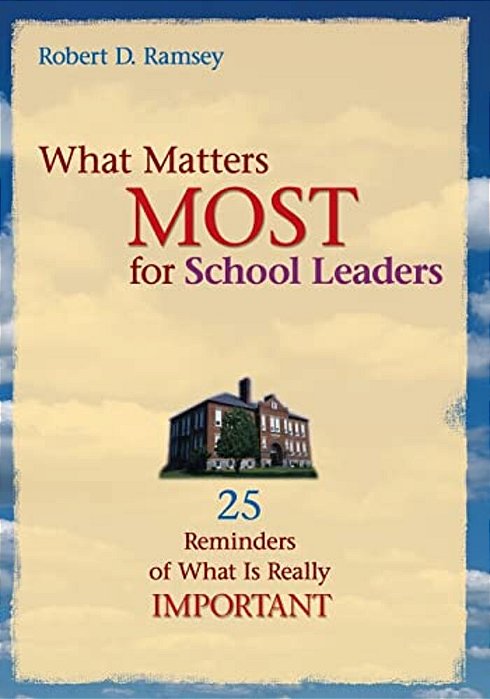 What Matters Most For School Leaders: 25 Reminders Of What Is Really Important-..