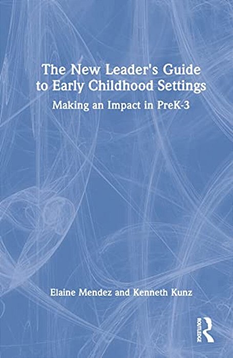 The New Leader's Guide To Early Childhood Settings: Making An Impact In Prek-3-..