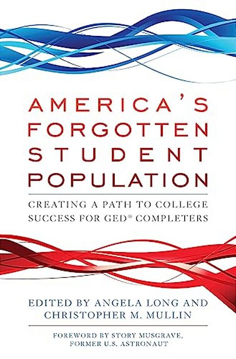 America's Forgotten Student Population: Creating A Path To College Success For Ged(r) Completers-..