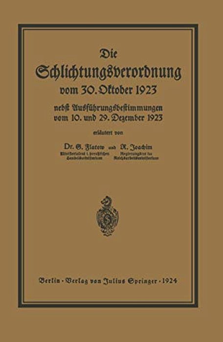 Die Schlichtungsvcrordnung Vom 30. Oktober 1923: Nebst Den Ausführungsverordnungen Vom 10. Und 29. Dezember 1923 Und Einer Übersicht Über Die Schlicht-..