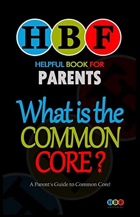 What Is The Common Core?: A Parent's Guide To Common Core!-..