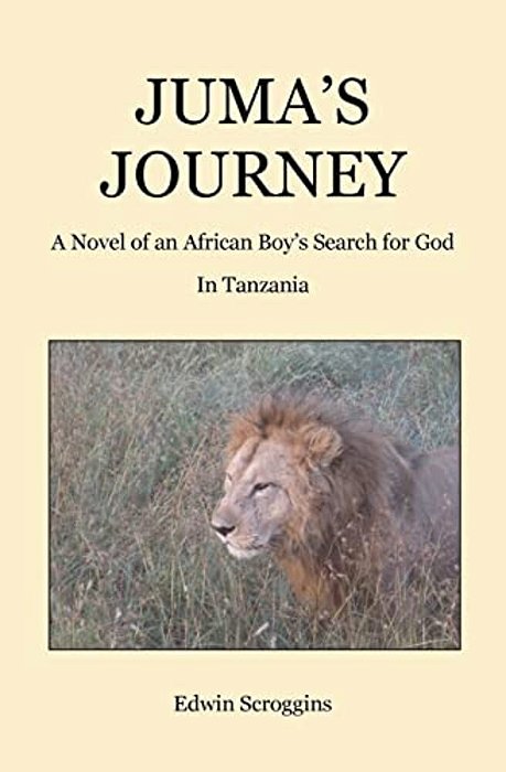 Juma's Journey: A Novel Of An African Boy's Search For God In Tanzania-..