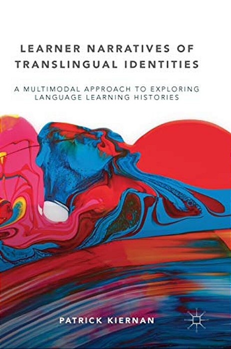 Learner Narratives Of Translingual Identities: A Multimodal Approach To Exploring Language Learning Histories-..