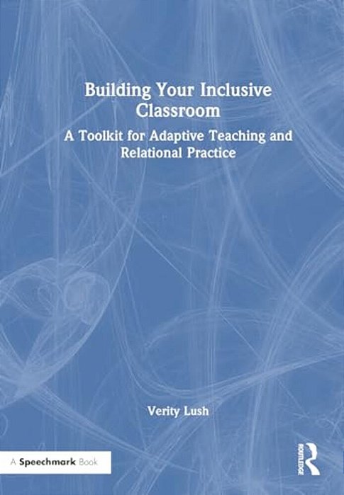 Building Your Inclusive Classroom: A Toolkit For Adaptive Teaching And Relational Practice-..