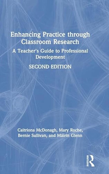 Enhancing Practice Through Classroom Research: A Teacher's Guide To Professional Development-..