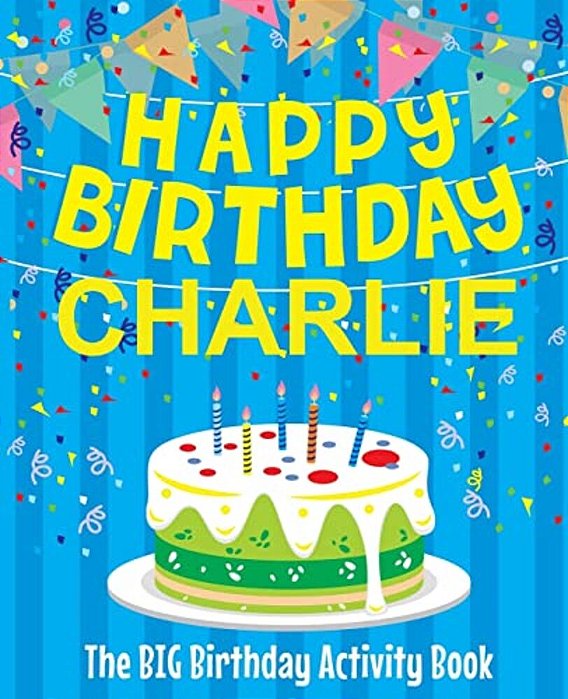 Happy Birthday Charlie - The Big Birthday Activity Book: (Personalized Children's Activity Book)-..