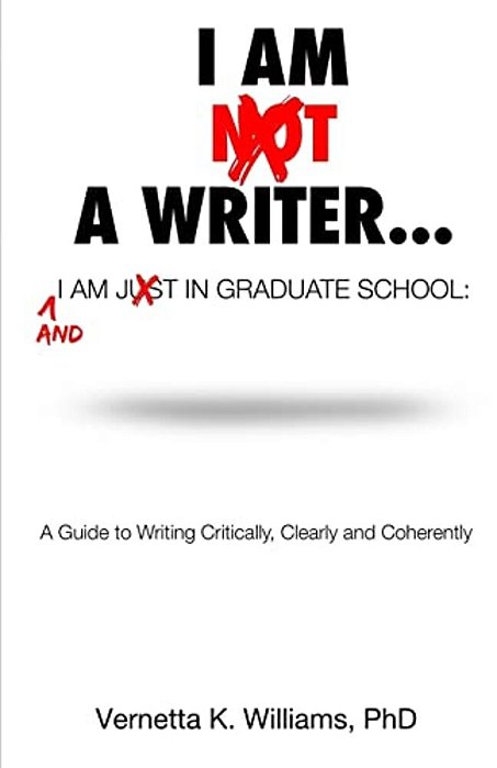 I'm Not A Writer... I'm Just In Graduate School: A Guide To Writing Critically, Clearly And Coherently-..