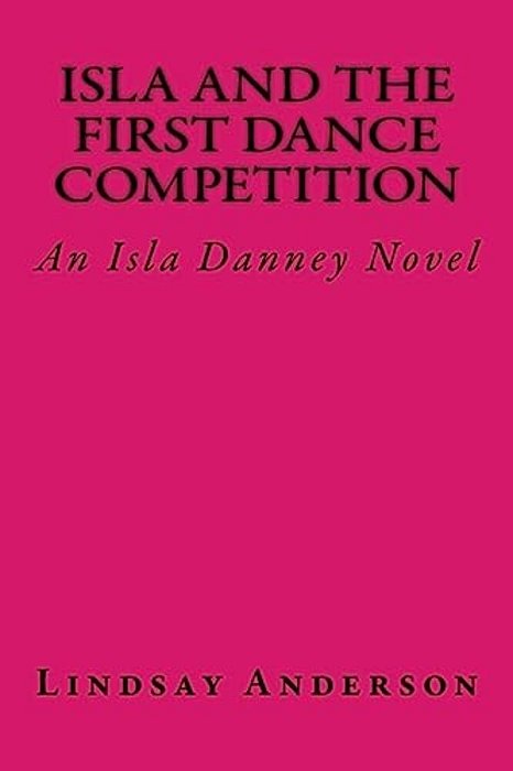 Isla And The First Dance Competition: An Isla Danney Novel-..