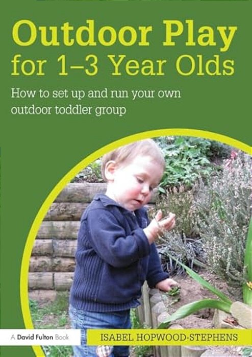 Outdoor Play For 1--3 Year Olds: How To Set Up And Run Your Own Outdoor Toddler Group-..